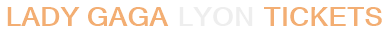 Lady Gaga Lyon Tickets